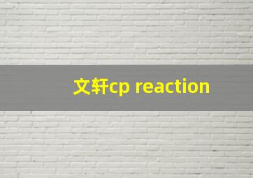 文轩cp reaction